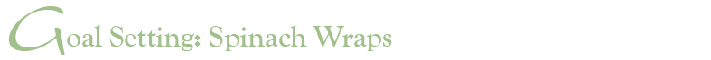 Goal Setting - Spinach Wraps